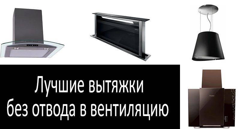Как выбрать вытяжку для кухни без отвода в вентиляцию: 5 главных критериев выбора